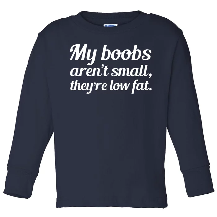 My Boobs Aren't Small They're Low Fat Toddler Long Sleeve Shirt