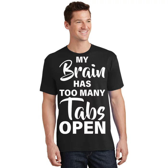 My brain has too many tabs open T-Shirt