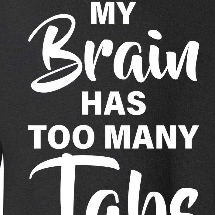 My brain has too many tabs open Toddler Sweatshirt