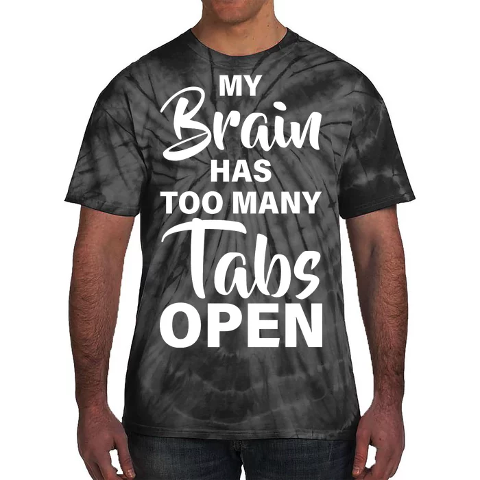 My brain has too many tabs open Tie-Dye T-Shirt