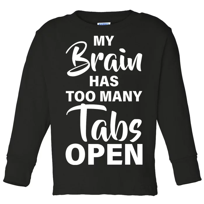 My brain has too many tabs open Toddler Long Sleeve Shirt