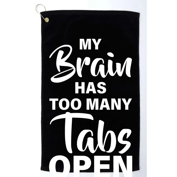 My brain has too many tabs open Platinum Collection Golf Towel