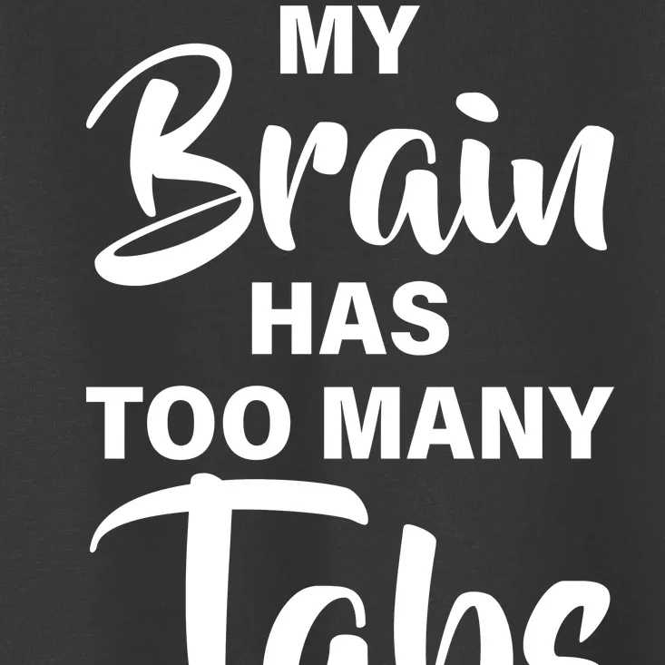 My brain has too many tabs open Toddler T-Shirt