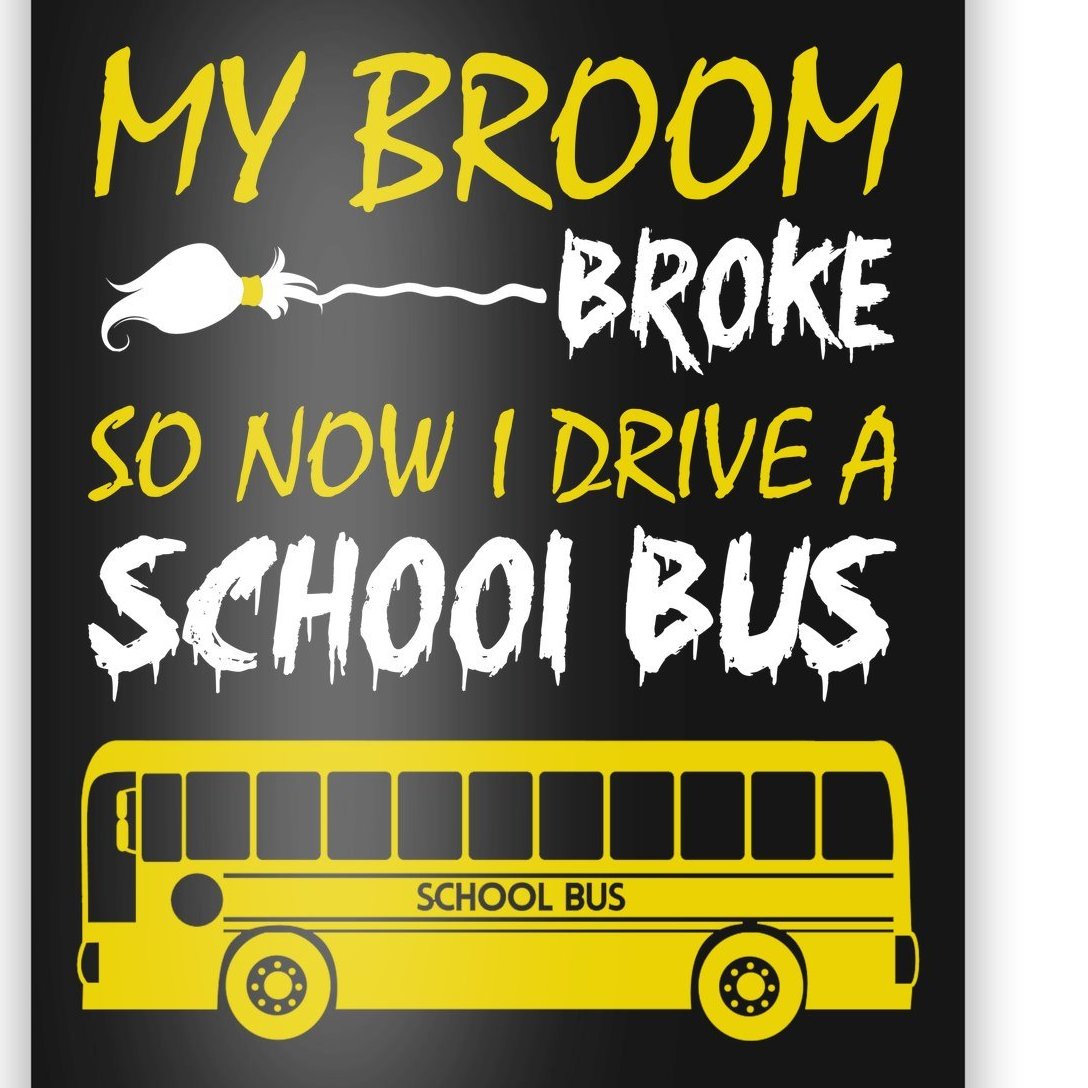 My Broom Broke So Now I Drive A School Bus Poster | TeeShirtPalace