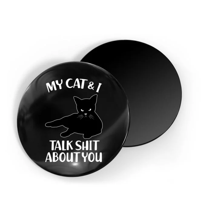 My Cat & I Talk Shit About You Magnet