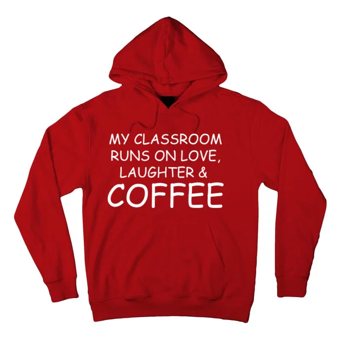 My Classroom Runs On Love Laughter Coffee Tall Hoodie