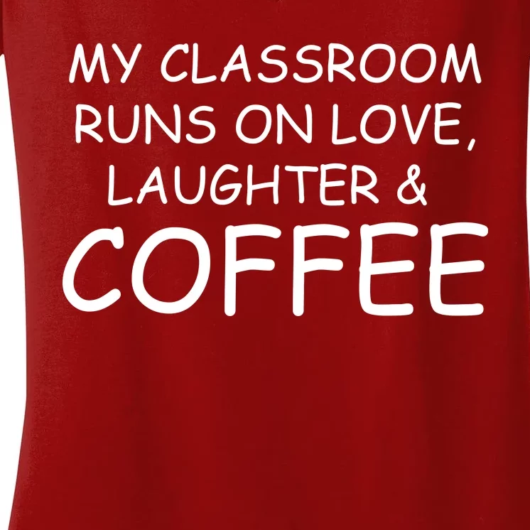 My Classroom Runs On Love Laughter Coffee Women's V-Neck T-Shirt