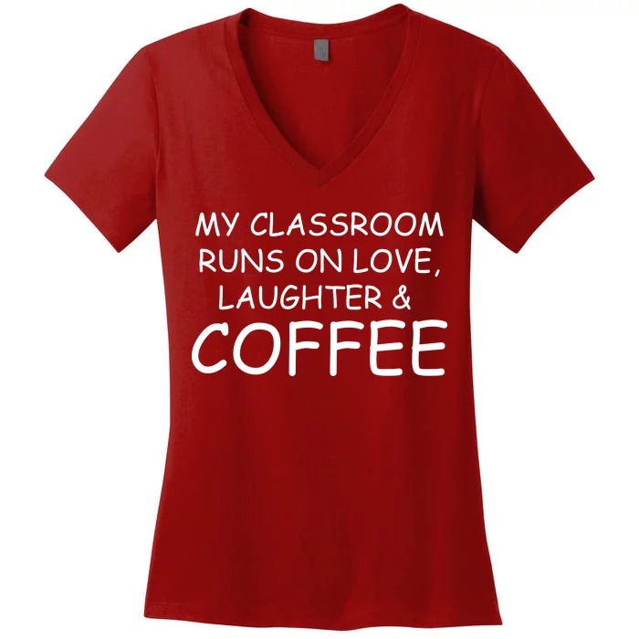 My Classroom Runs On Love Laughter Coffee Women's V-Neck T-Shirt