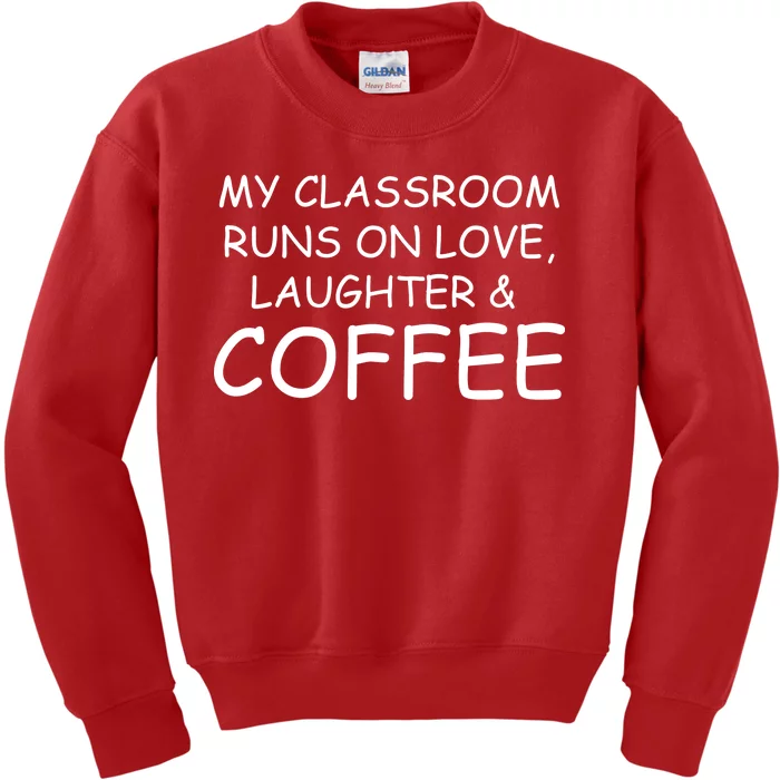 My Classroom Runs On Love Laughter Coffee Kids Sweatshirt