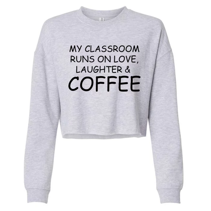 My Classroom Runs On Love Laughter Coffee Cropped Pullover Crew