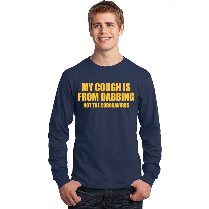 My Cough Is From Dabbing Not The Coronavirus Long Sleeve Shirt