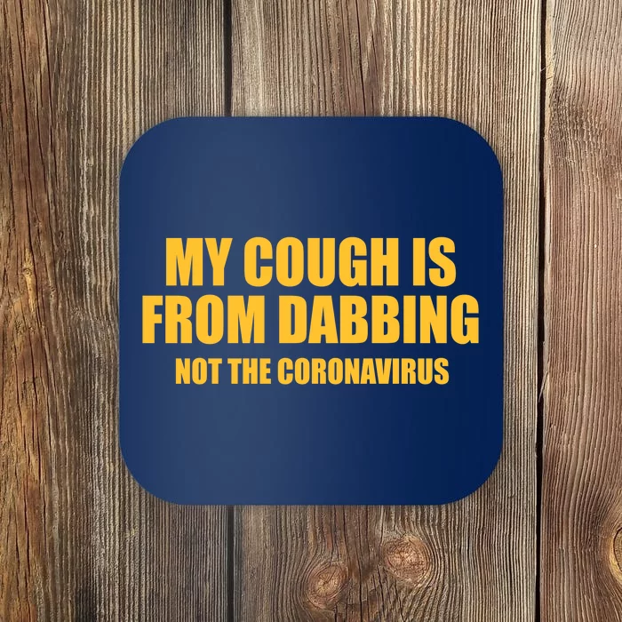 My Cough Is From Dabbing Not The Coronavirus Coaster