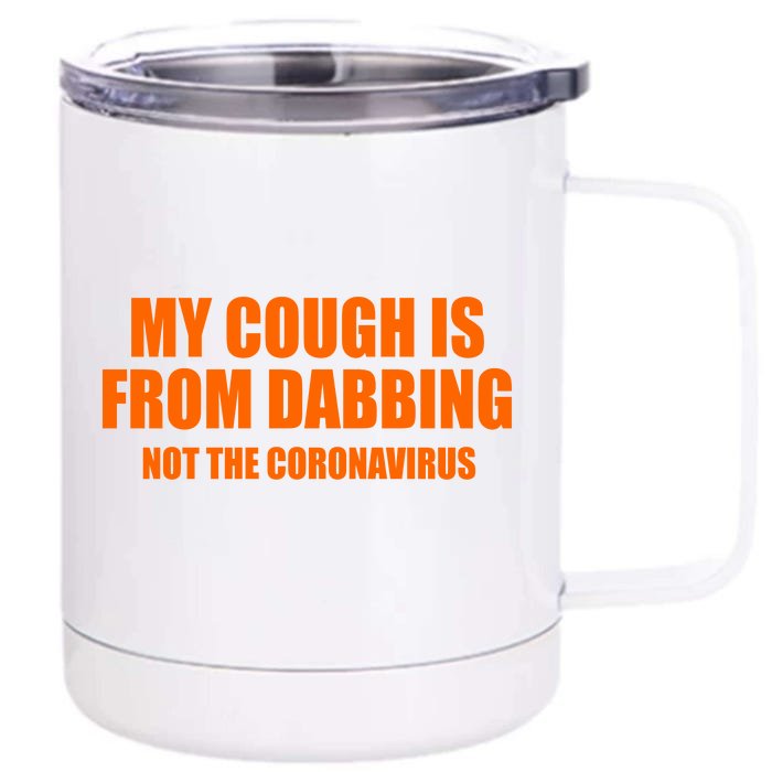 My Cough Is From Dabbing Not The Coronavirus Front & Back 12oz Stainless Steel Tumbler Cup