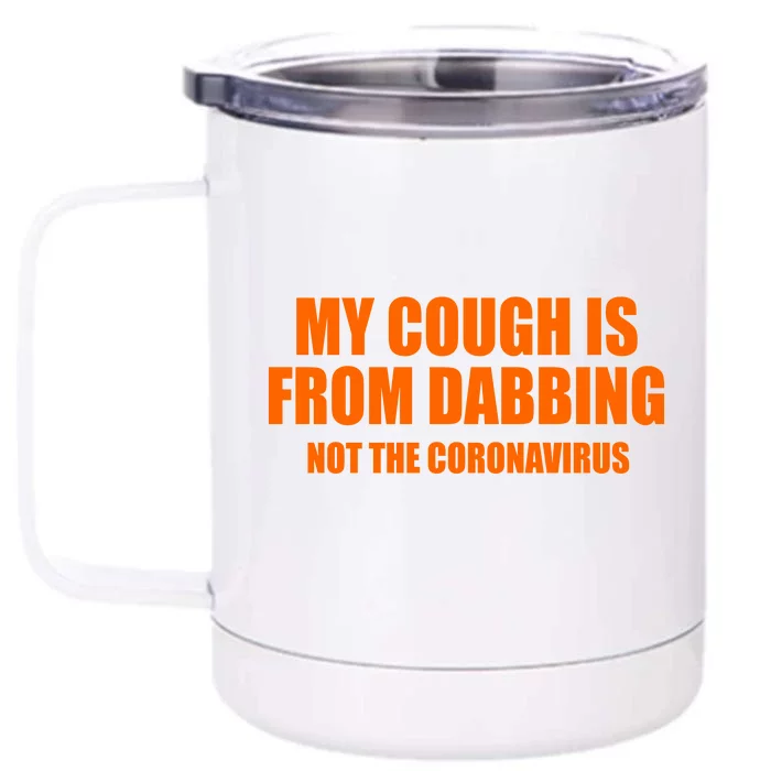 My Cough Is From Dabbing Not The Coronavirus Front & Back 12oz Stainless Steel Tumbler Cup