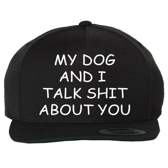 My Dog And I Talk Shit About You Wool Snapback Cap