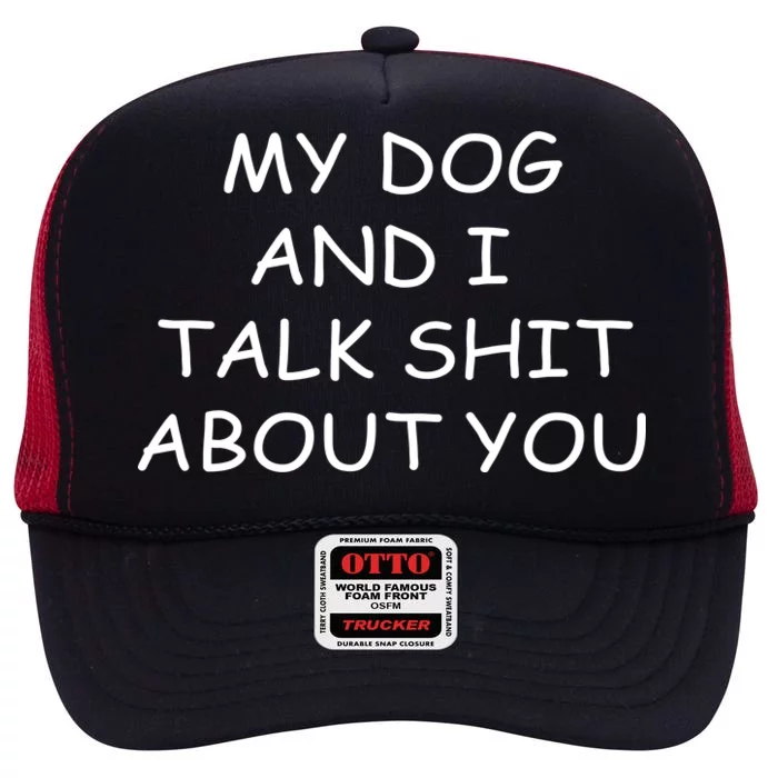 My Dog And I Talk Shit About You High Crown Mesh Trucker Hat