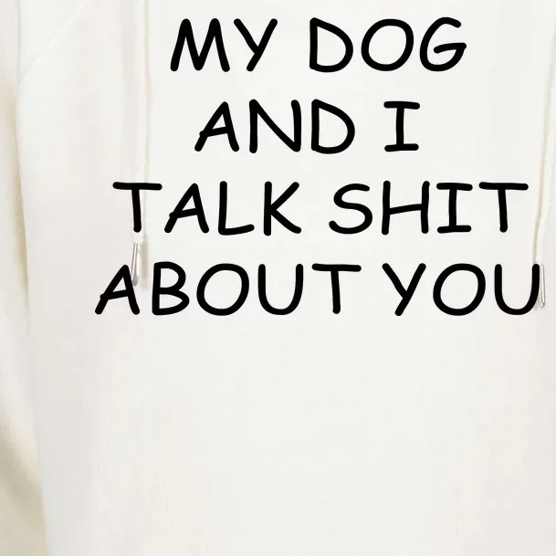 My Dog And I Talk Shit About You Womens Funnel Neck Pullover Hood