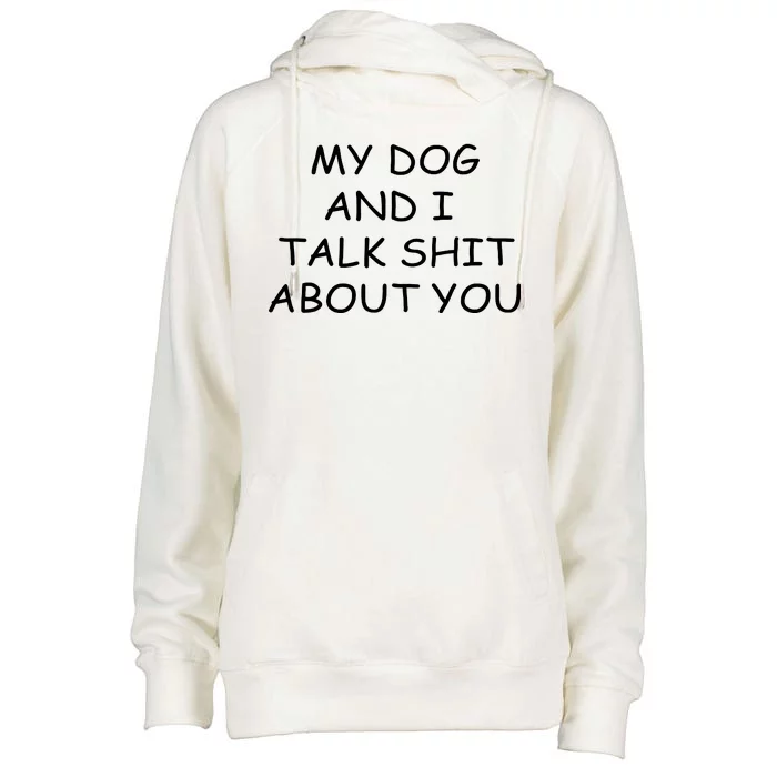 My Dog And I Talk Shit About You Womens Funnel Neck Pullover Hood