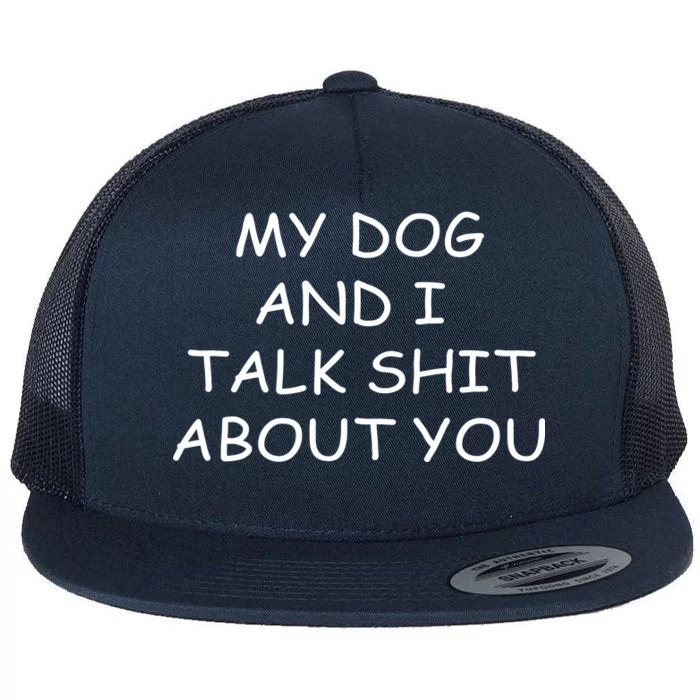 My Dog And I Talk Shit About You Flat Bill Trucker Hat