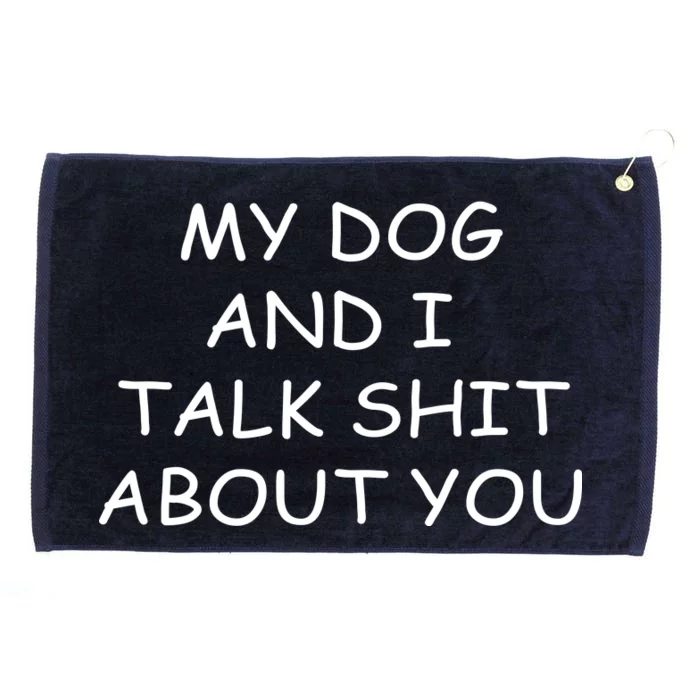 My Dog And I Talk Shit About You Grommeted Golf Towel