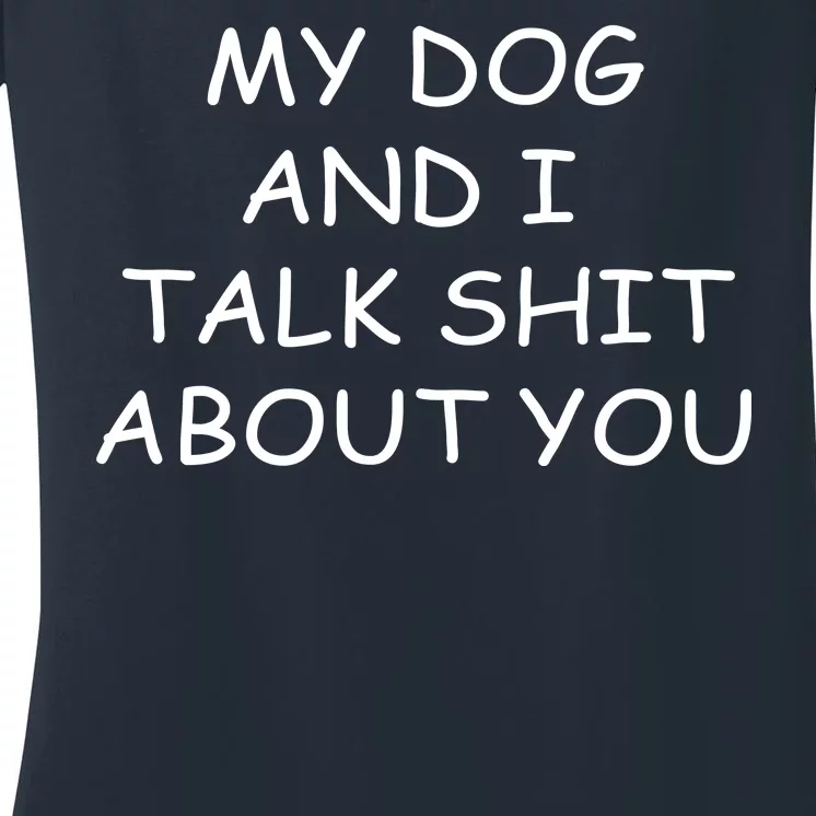 My Dog And I Talk Shit About You Women's V-Neck T-Shirt