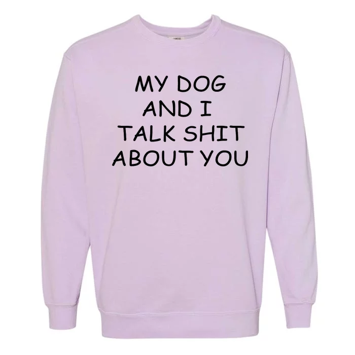 My Dog And I Talk Shit About You Garment-Dyed Sweatshirt