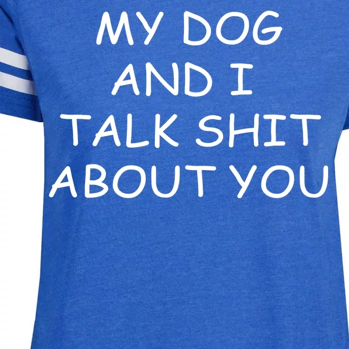 My Dog And I Talk Shit About You Enza Ladies Jersey Football T-Shirt