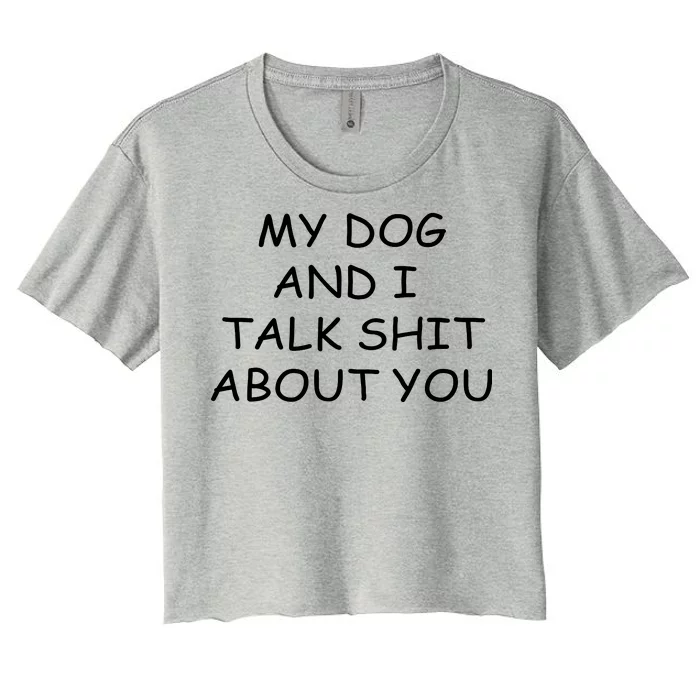 My Dog And I Talk Shit About You Women's Crop Top Tee