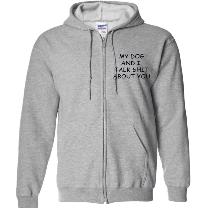 My Dog And I Talk Shit About You Full Zip Hoodie