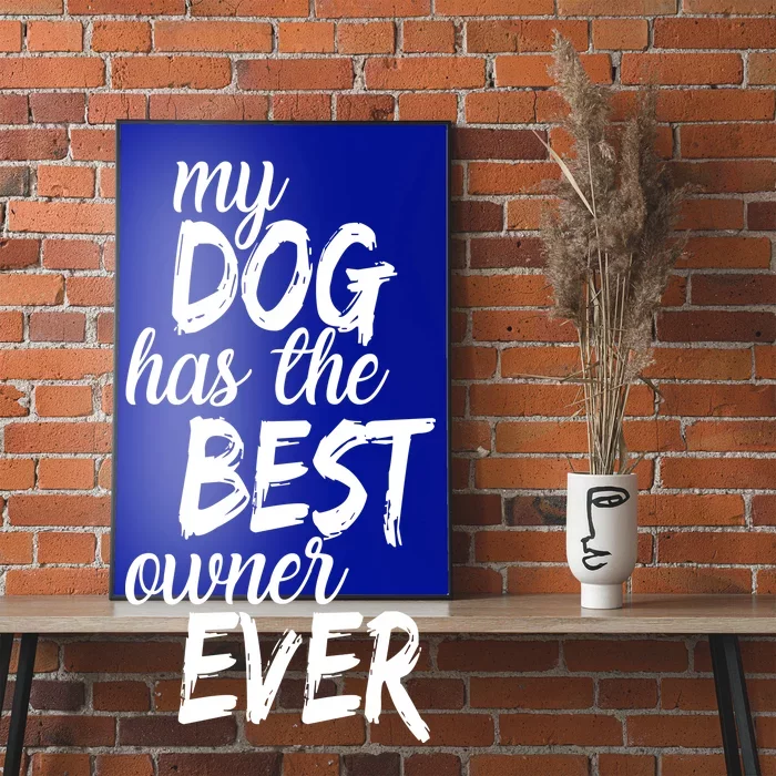 My Dog Has The Best Dog Owner Ever Poster