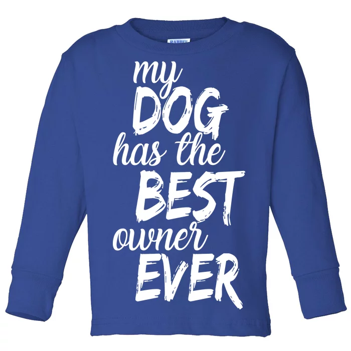 My Dog Has The Best Dog Owner Ever Toddler Long Sleeve Shirt