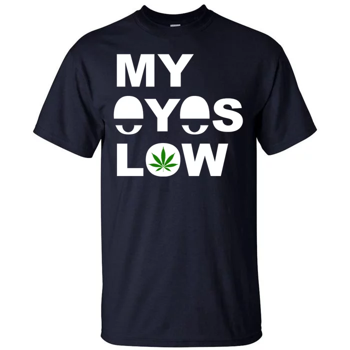 My Eyes Low Smoke Weed High Life Tall T-Shirt