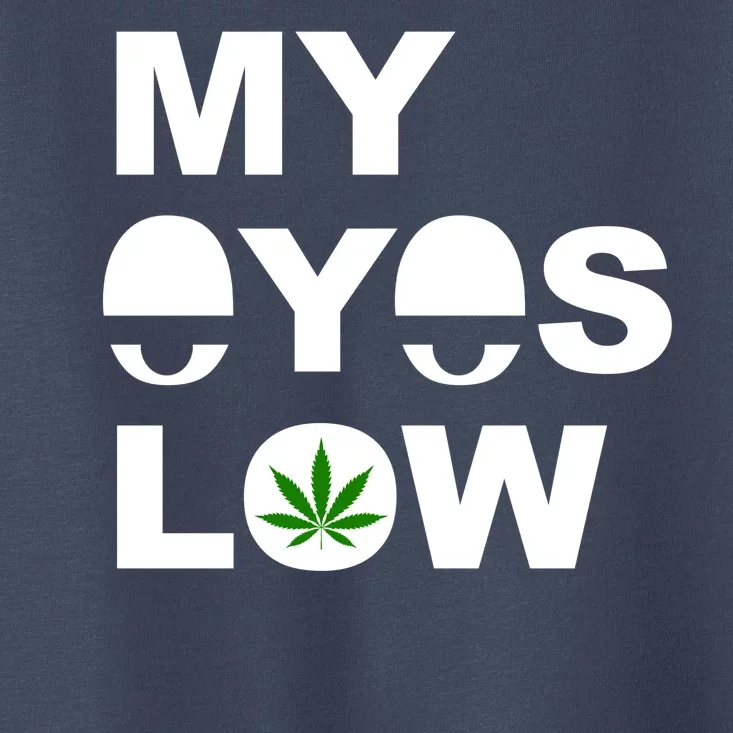 My Eyes Low Smoke Weed High Life Toddler T-Shirt