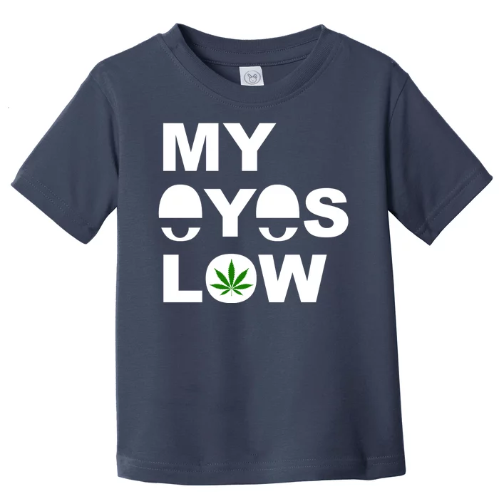 My Eyes Low Smoke Weed High Life Toddler T-Shirt