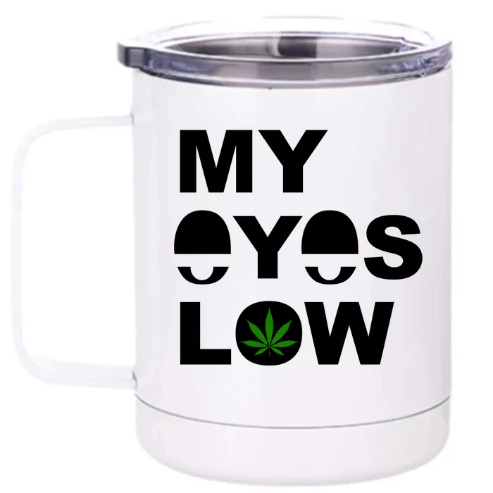 My Eyes Low Smoke Weed High Life Front & Back 12oz Stainless Steel Tumbler Cup