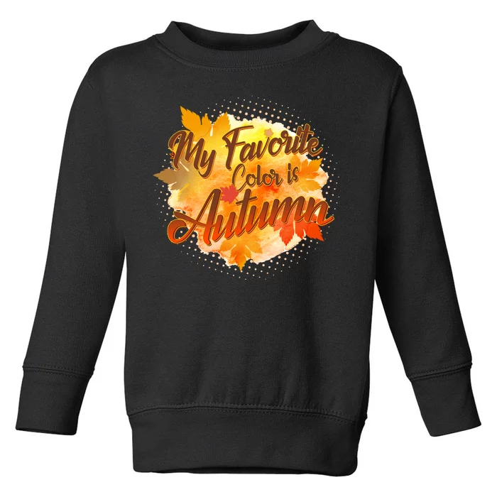 My Favorite Color Is Autumn Toddler Sweatshirt