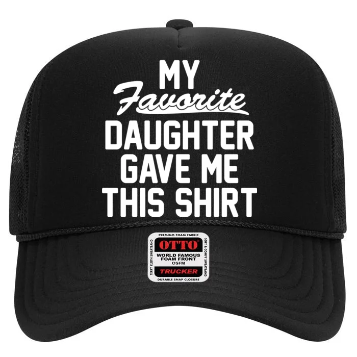 My Favorite Daughter Gave Me This Shirt High Crown Mesh Trucker Hat