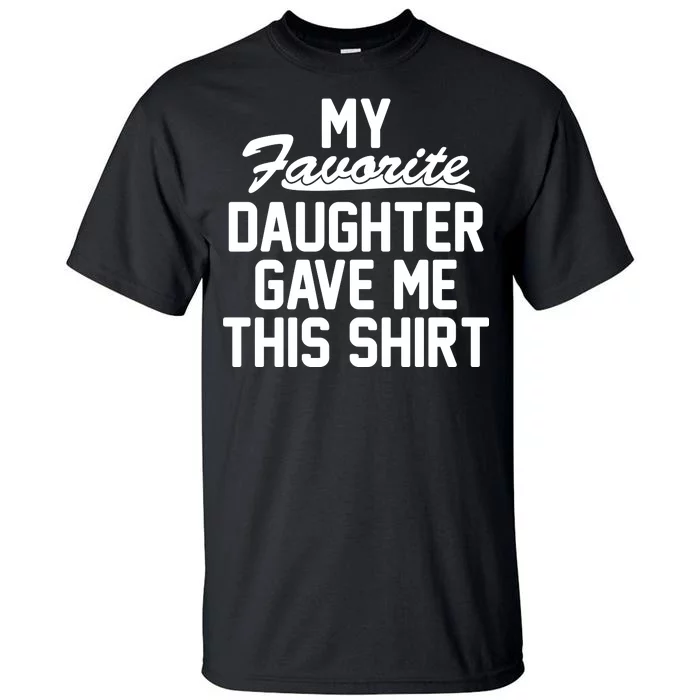 My Favorite Daughter Gave Me This Shirt Tall T-Shirt