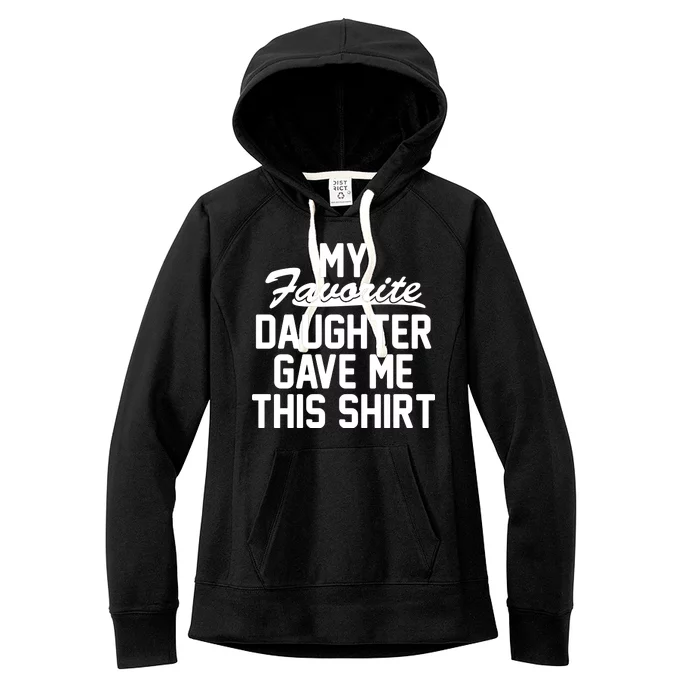 My Favorite Daughter Gave Me This Shirt Women's Fleece Hoodie