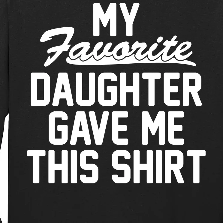 My Favorite Daughter Gave Me This Shirt Tall Long Sleeve T-Shirt