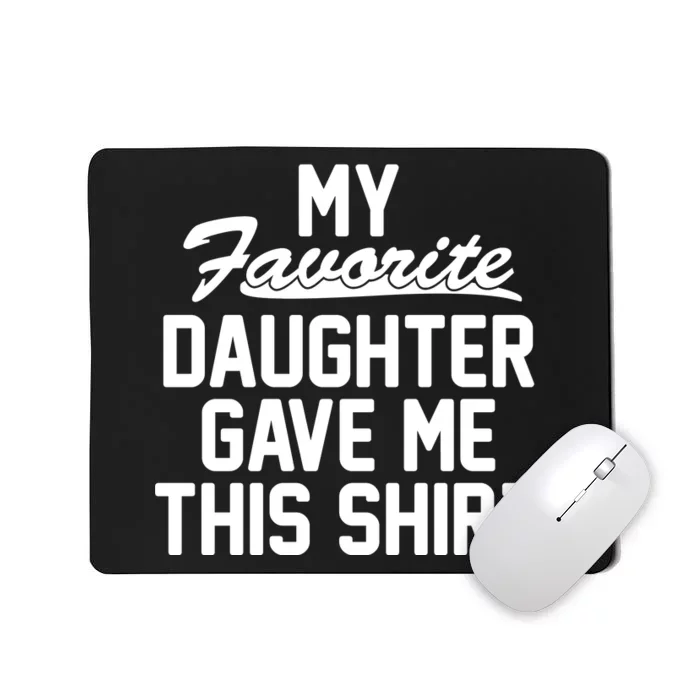 My Favorite Daughter Gave Me This Shirt Mousepad