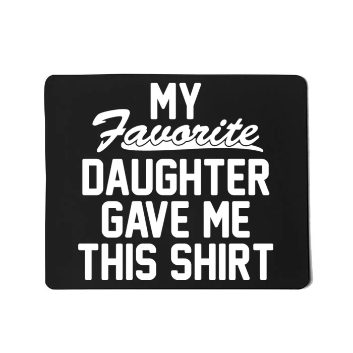 My Favorite Daughter Gave Me This Shirt Mousepad