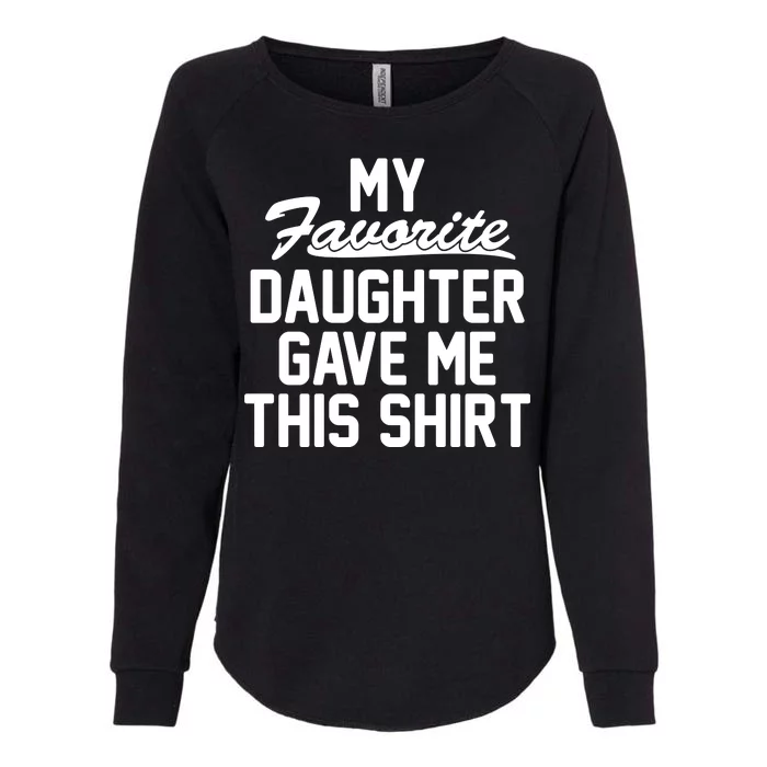 My Favorite Daughter Gave Me This Shirt Womens California Wash Sweatshirt