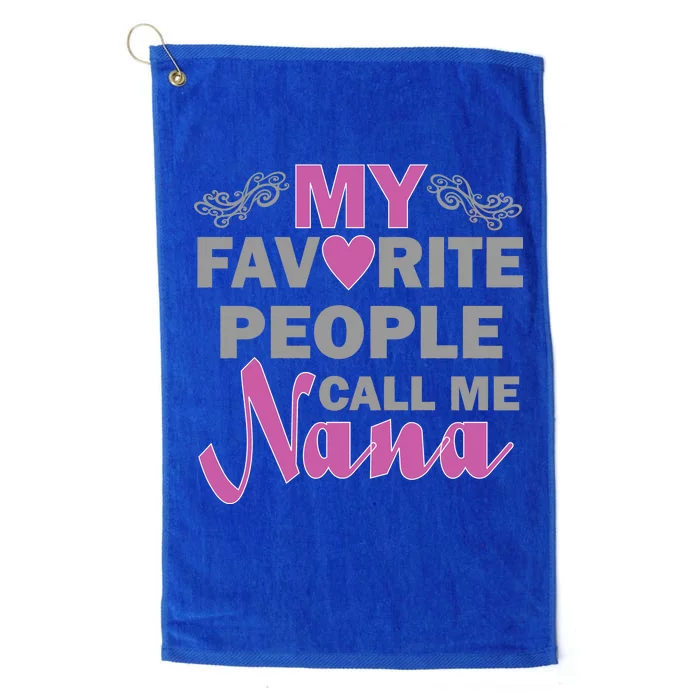 My Favorite People Call Me Nana Funny Platinum Collection Golf Towel