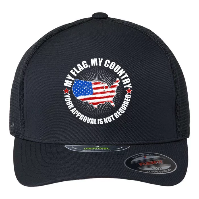 My Flag My Country Your Approval Is Not Required Flexfit Unipanel Trucker Cap