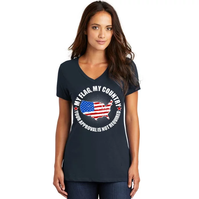 My Flag My Country Your Approval Is Not Required Women's V-Neck T-Shirt