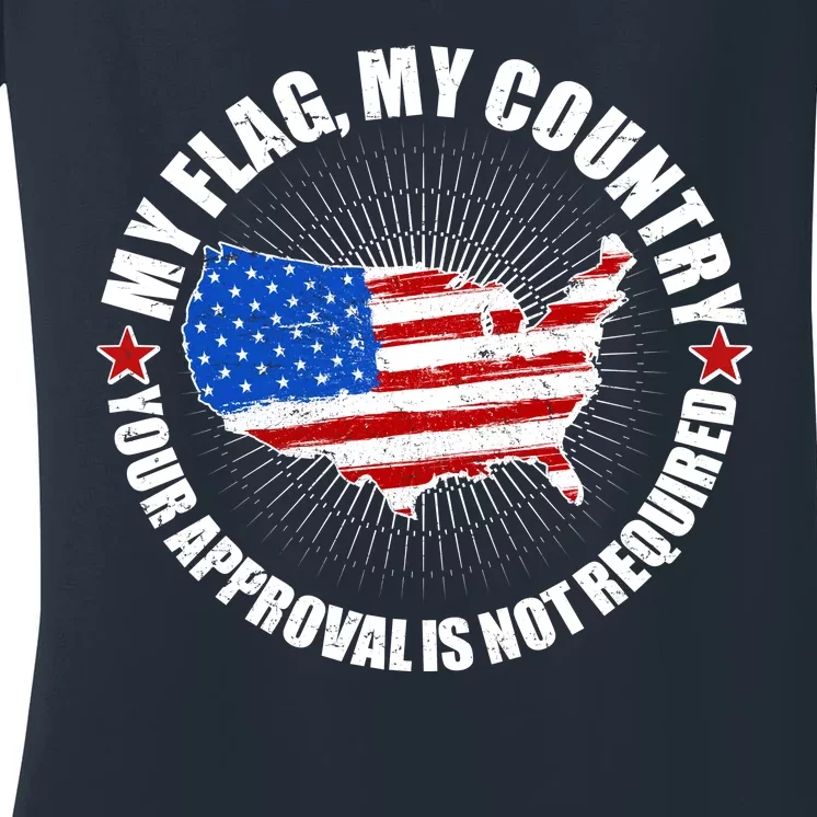 My Flag My Country Your Approval Is Not Required Women's V-Neck T-Shirt