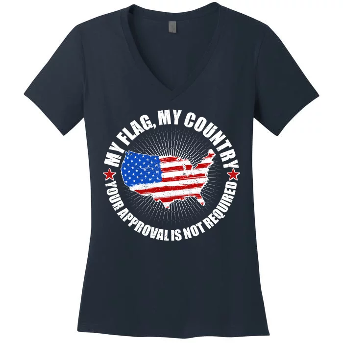 My Flag My Country Your Approval Is Not Required Women's V-Neck T-Shirt