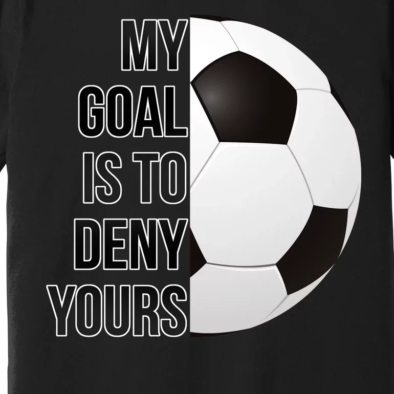 My Goal Is To Deny Yours Premium T-Shirt