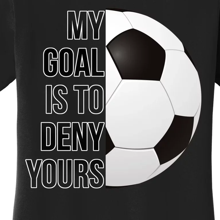 My Goal Is To Deny Yours Women's T-Shirt